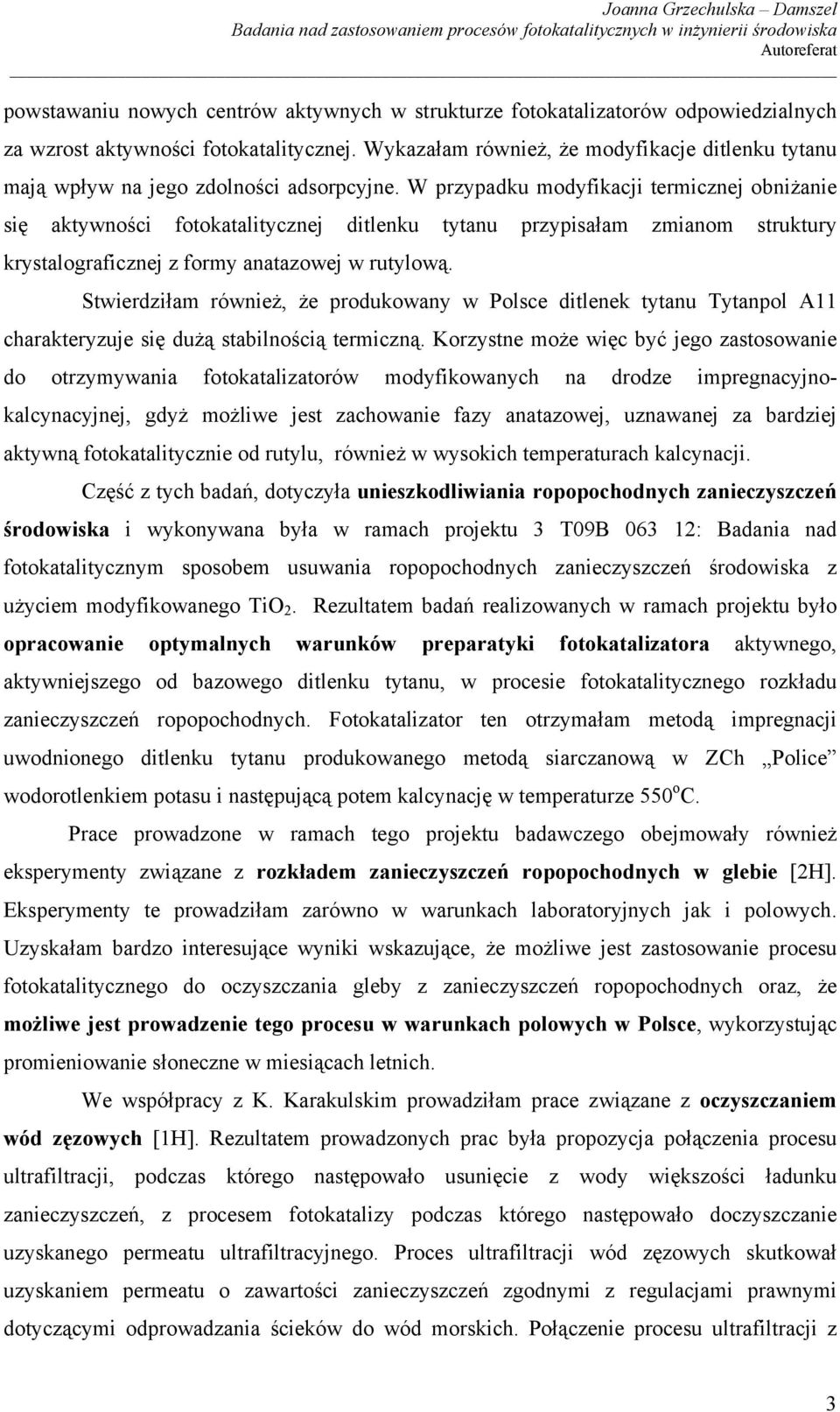 W przypadku modyfikacji termicznej obniżanie się aktywności fotokatalitycznej ditlenku tytanu przypisałam zmianom struktury krystalograficznej z formy anatazowej w rutylową.