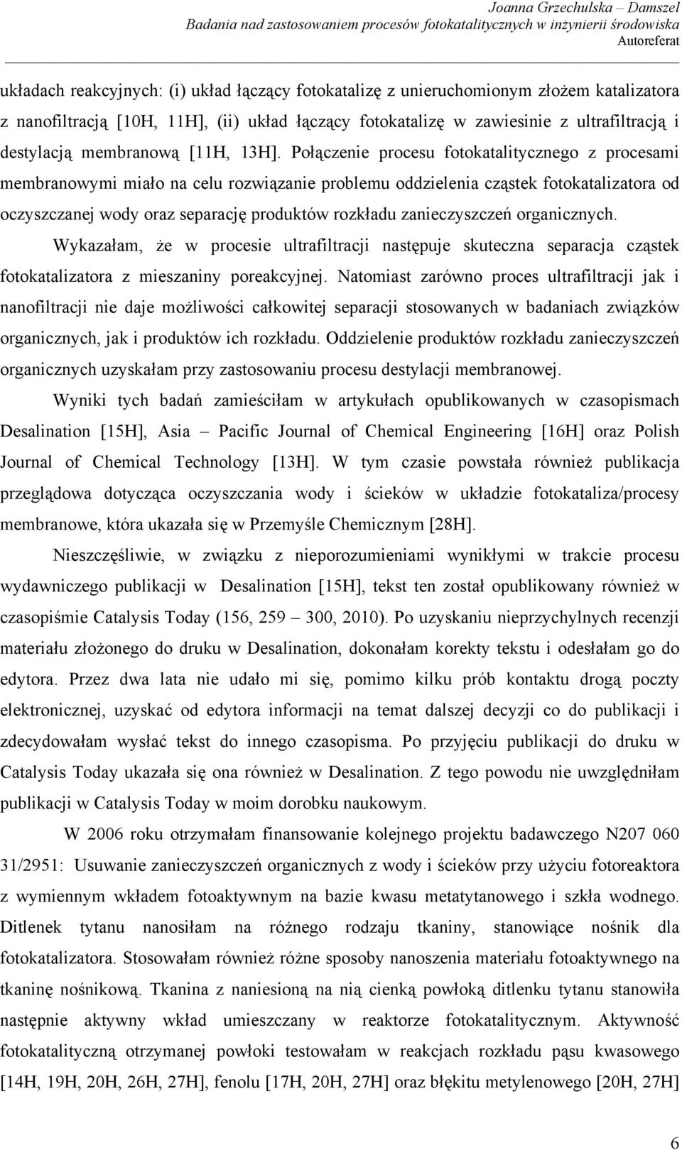 Połączenie procesu fotokatalitycznego z procesami membranowymi miało na celu rozwiązanie problemu oddzielenia cząstek fotokatalizatora od oczyszczanej wody oraz separację produktów rozkładu