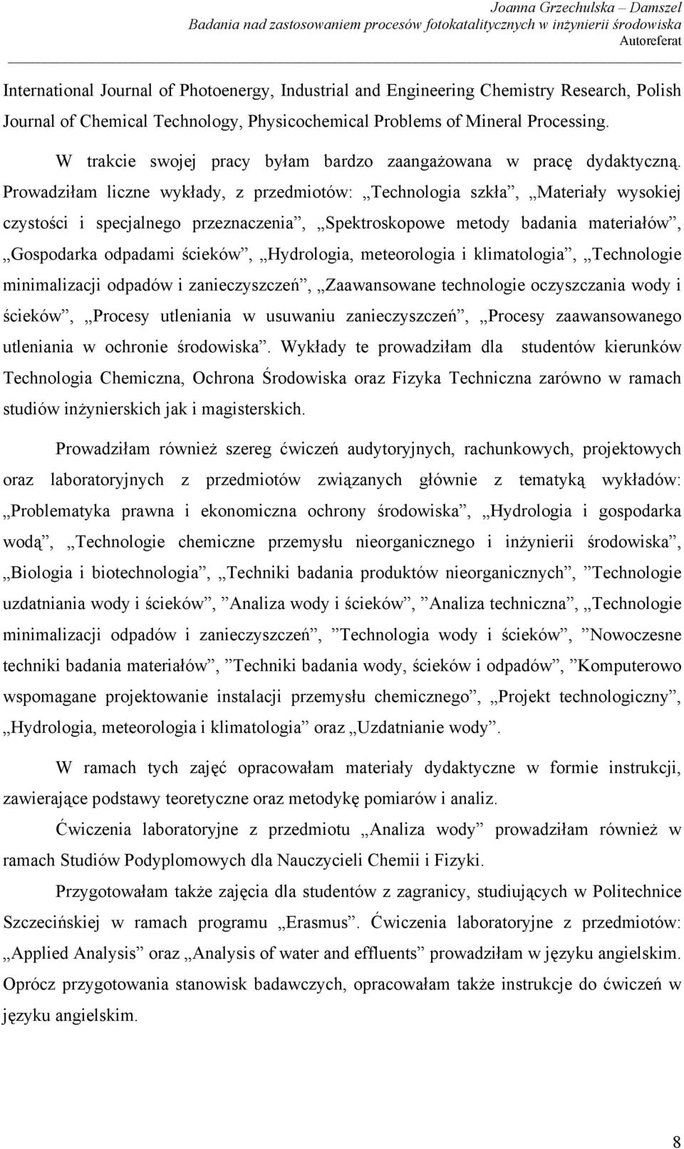 Prowadziłam liczne wykłady, z przedmiotów: Technologia szkła, Materiały wysokiej czystości i specjalnego przeznaczenia, Spektroskopowe metody badania materiałów, Gospodarka odpadami ścieków,