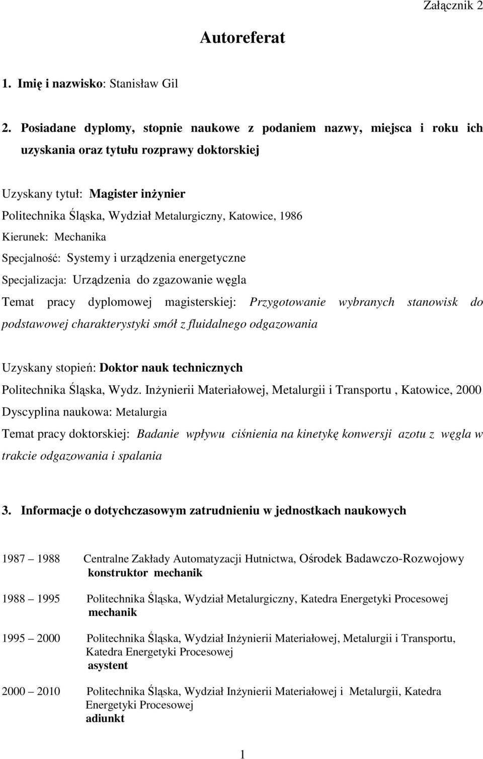 Katowice, 1986 Kierunek: Mechanika Specjalność: Systemy i urządzenia energetyczne Specjalizacja: Urządzenia do zgazowanie węgla Temat pracy dyplomowej magisterskiej: Przygotowanie wybranych stanowisk