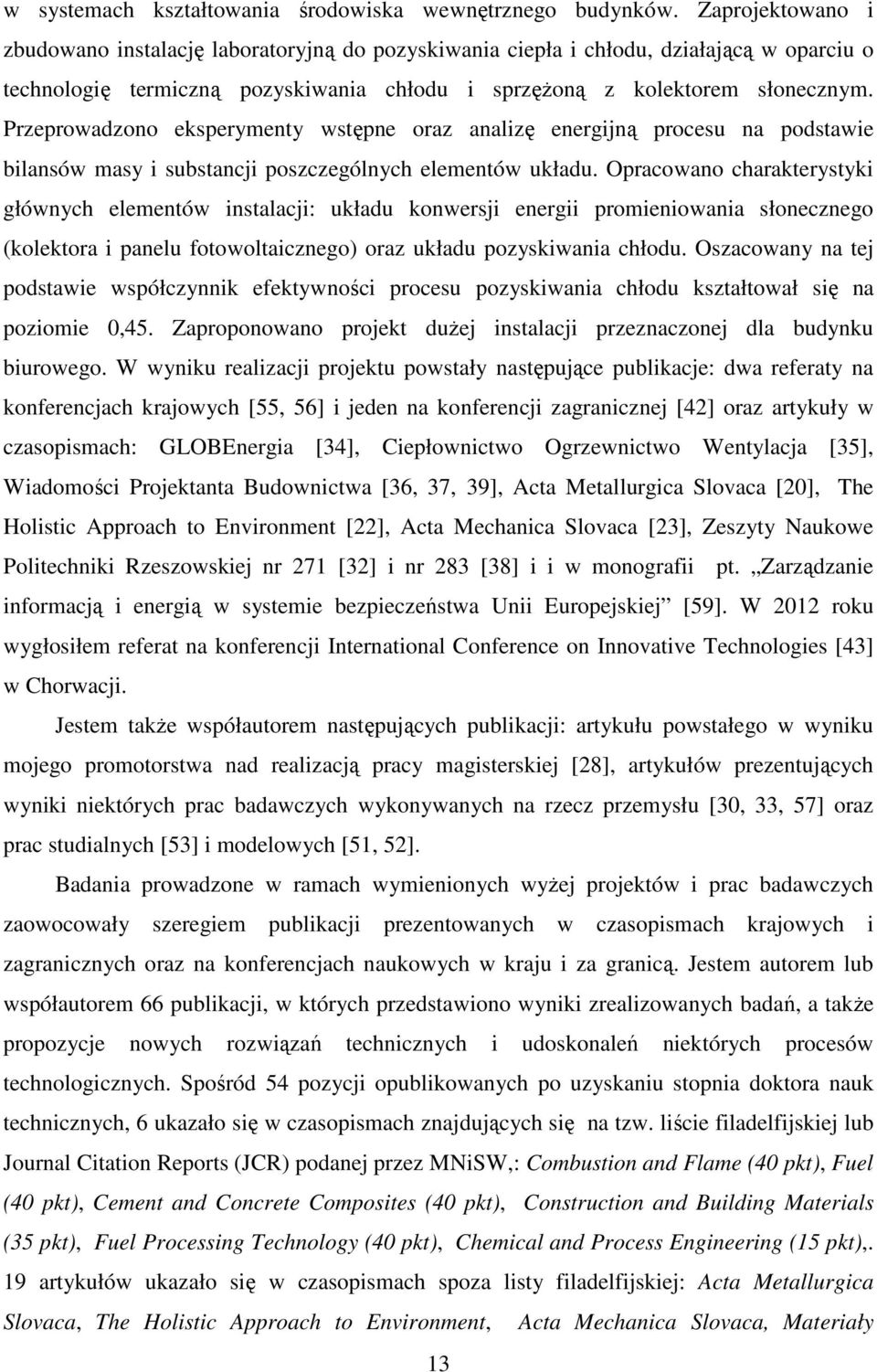 Przeprowadzono eksperymenty wstępne oraz analizę energijną procesu na podstawie bilansów masy i substancji poszczególnych elementów układu.