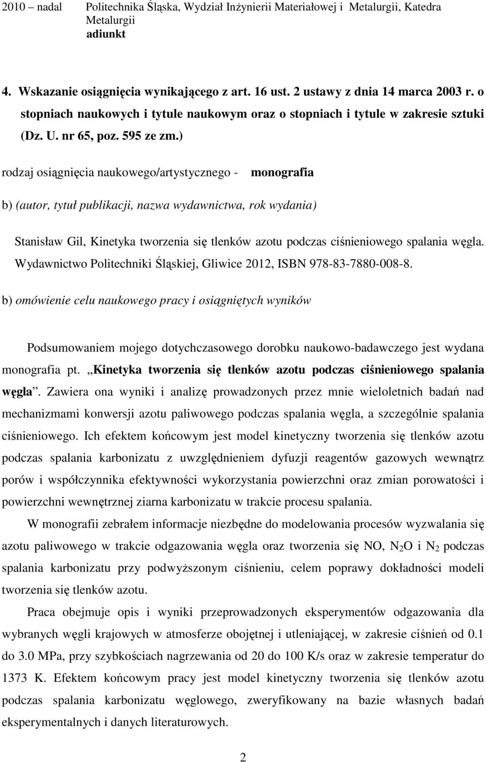 ) rodzaj osiągnięcia naukowego/artystycznego - monografia b) (autor, tytuł publikacji, nazwa wydawnictwa, rok wydania) Stanisław Gil, Kinetyka tworzenia się tlenków azotu podczas ciśnieniowego