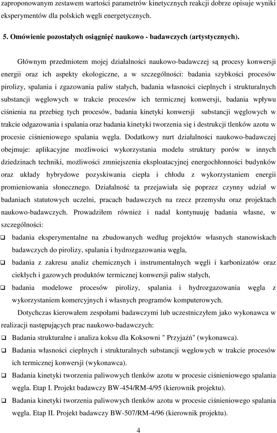 Głównym przedmiotem mojej działalności naukowo-badawczej są procesy konwersji energii oraz ich aspekty ekologiczne, a w szczególności: badania szybkości procesów pirolizy, spalania i zgazowania paliw