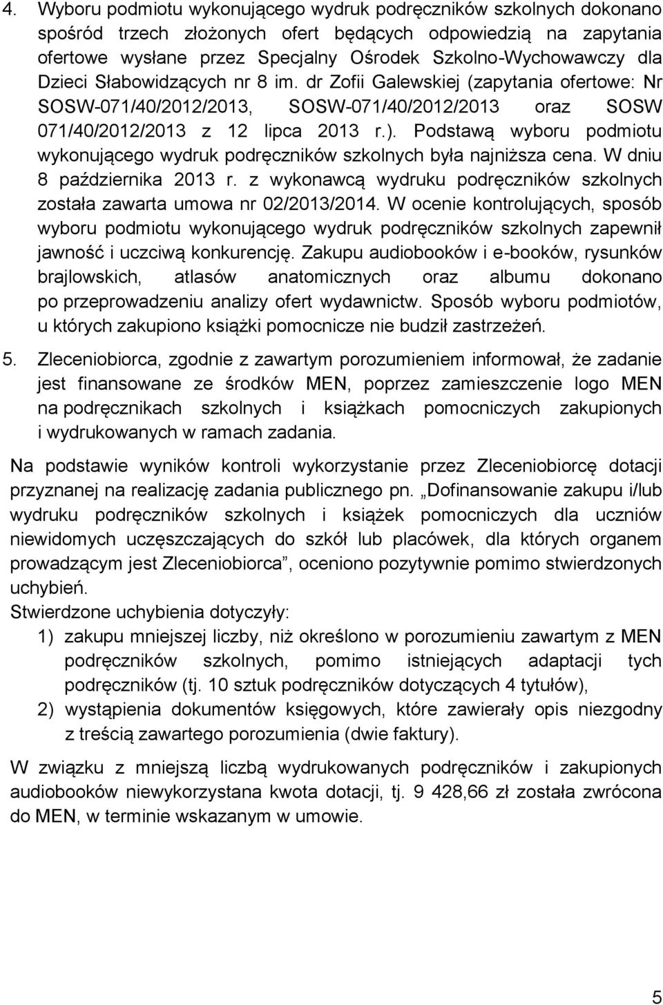 Podstawą wyboru podmiotu wykonującego wydruk podręczników szkolnych była najniższa cena. W dniu 8 października 2013 r. z wykonawcą wydruku podręczników szkolnych została zawarta umowa nr 02/2013/2014.