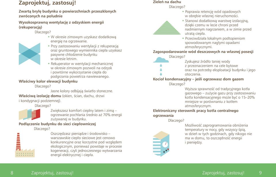 Przy zastosowaniu wentylacji z rekuperacją oraz gruntowego wymiennika ciepła uzyskasz pasywne chłodzenie budynku w okresie letnim.