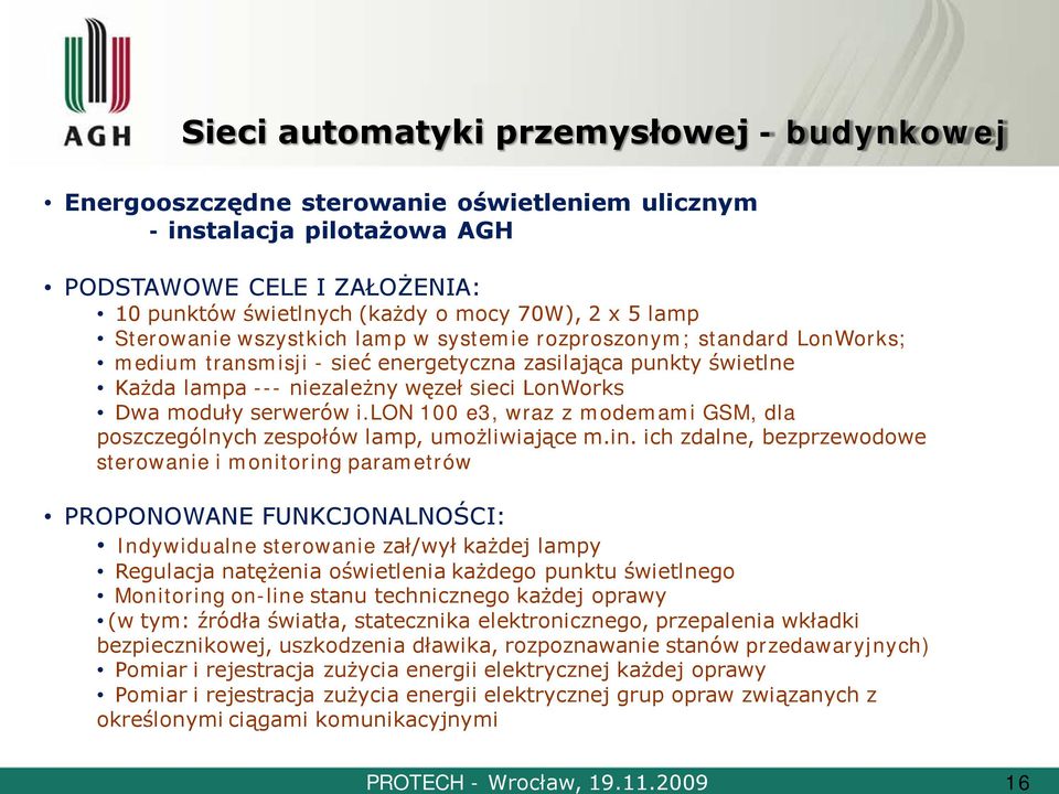 systemie rozproszonym; standard LonWorks; medium transmisji - sieć energetyczna zasilająca punkty świetlne Każda lampa --- niezależny węzeł sieci LonWorks Dwa moduły serwerów i.