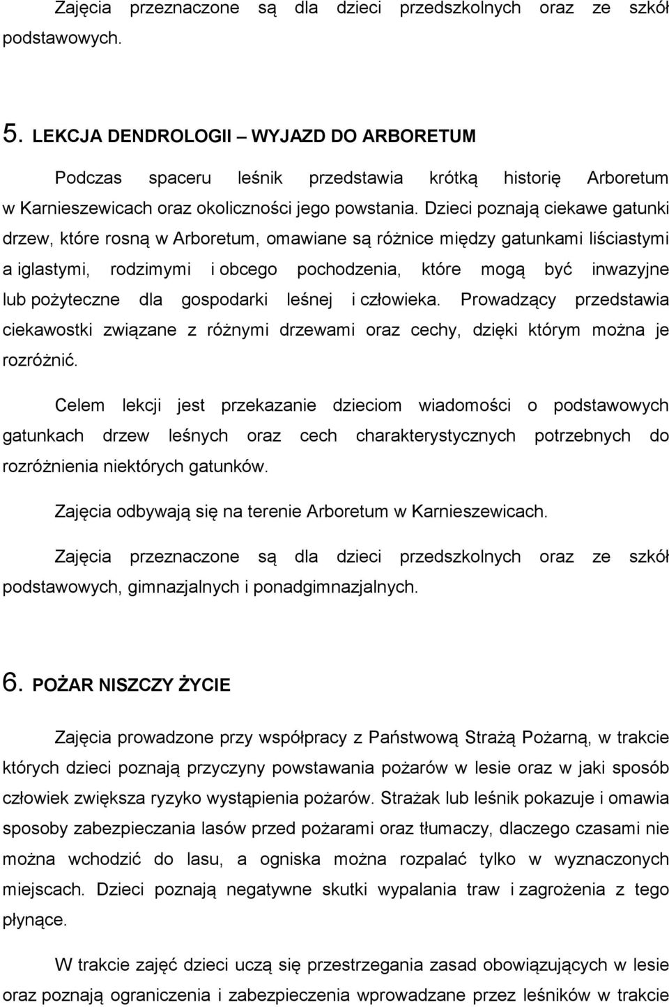 Dzieci poznają ciekawe gatunki drzew, które rosną w Arboretum, omawiane są różnice między gatunkami liściastymi a iglastymi, rodzimymi i obcego pochodzenia, które mogą być inwazyjne lub pożyteczne
