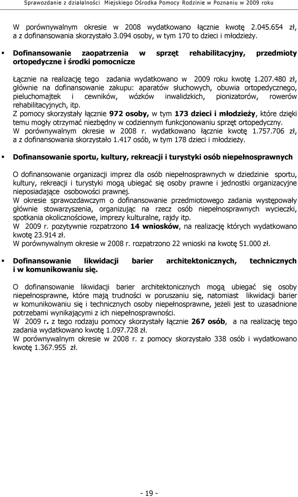 480 zł, głównie na dofinansowanie zakupu: aparatów słuchowych, obuwia ortopedycznego, pieluchomajtek i cewników, wózków inwalidzkich, pionizatorów, rowerów rehabilitacyjnych, itp.