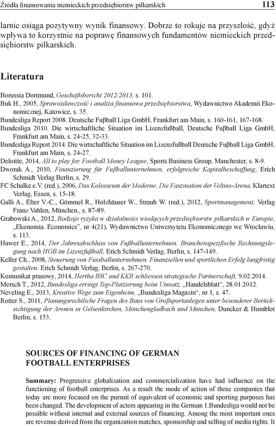 Buk H., 2005, Sprawozdawczość i analiza finansowa przedsiębiorstwa, Wydawnictwo Akademii Ekonomicznej, Katowice, s. 35. Bundesliga Report 2008. Deutsche Fuβball Liga GmbH, Frankfurt am Main, s.