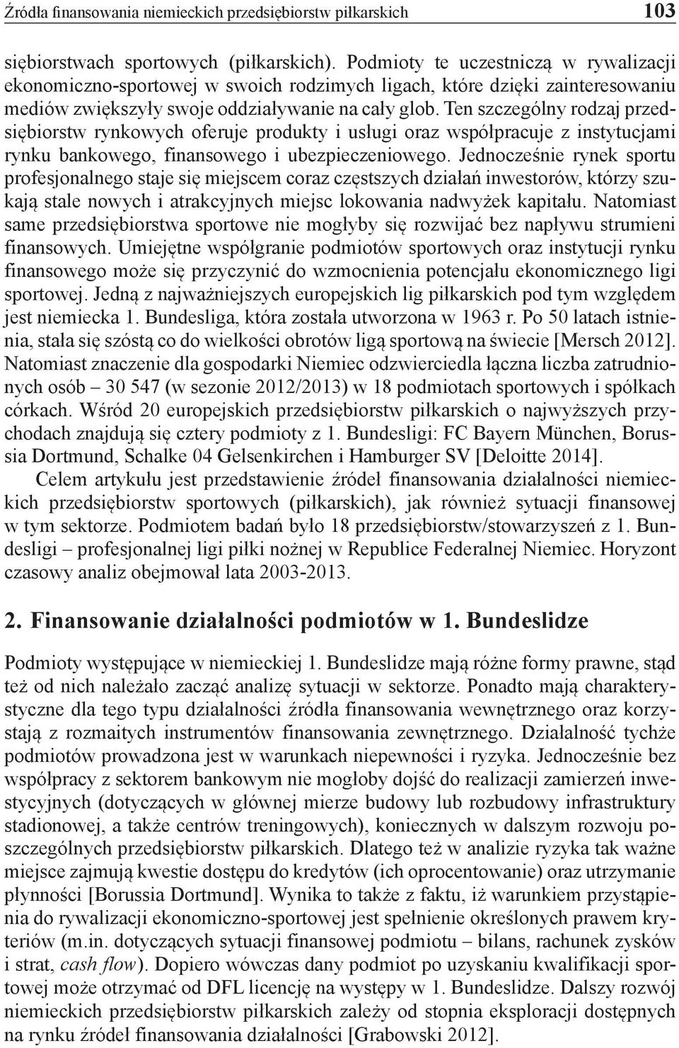 Ten szczególny rodzaj przedsiębiorstw rynkowych oferuje produkty i usługi oraz współpracuje z instytucjami rynku bankowego, finansowego i ubezpieczeniowego.