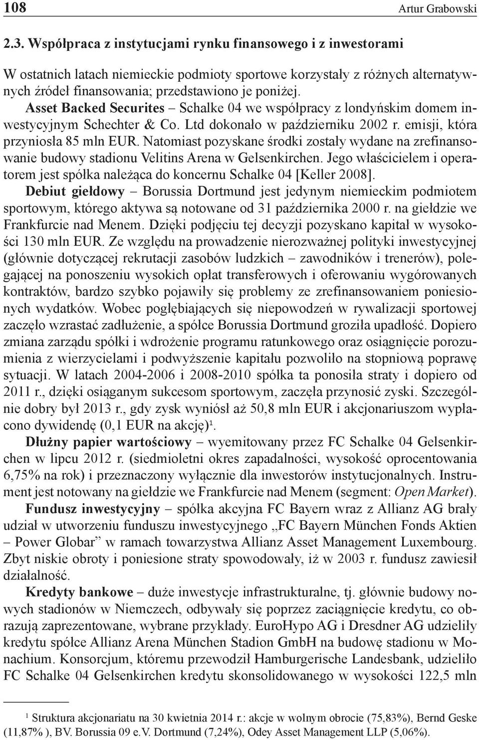 Asset Backed Securites Schalke 04 we współpracy z londyńskim domem inwestycyjnym Schechter & Co. Ltd dokonało w październiku 2002 r. emisji, która przyniosła 85 mln EUR.