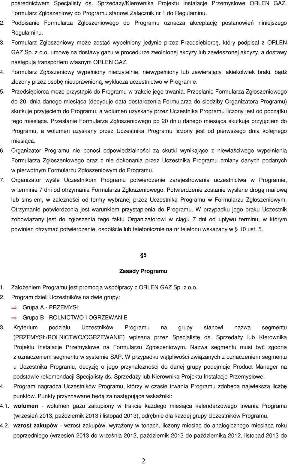 Formularz Zgłoszeniowy może zostać wypełniony jedynie przez Przedsiębiorcę, który podpisał z ORLEN GAZ Sp. z o.o. umowę na dostawy gazu w procedurze zwolnionej akcyzy lub zawieszonej akcyzy, a dostawy następują transportem własnym ORLEN GAZ.