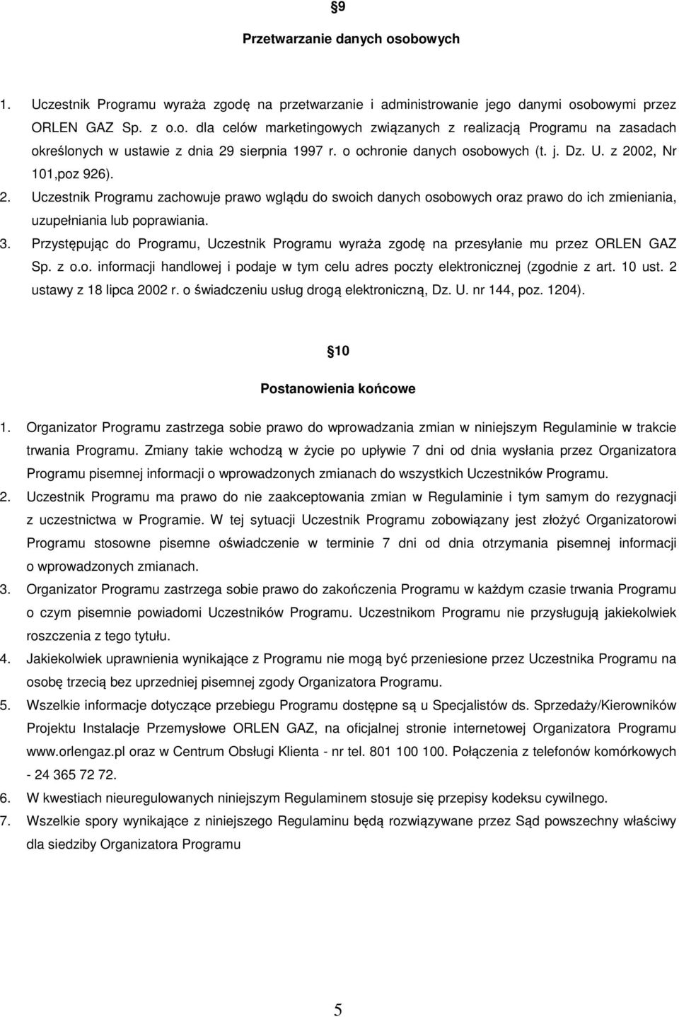 3. Przystępując do Programu, Uczestnik Programu wyraża zgodę na przesyłanie mu przez ORLEN GAZ Sp. z o.o. informacji handlowej i podaje w tym celu adres poczty elektronicznej (zgodnie z art. 10 ust.