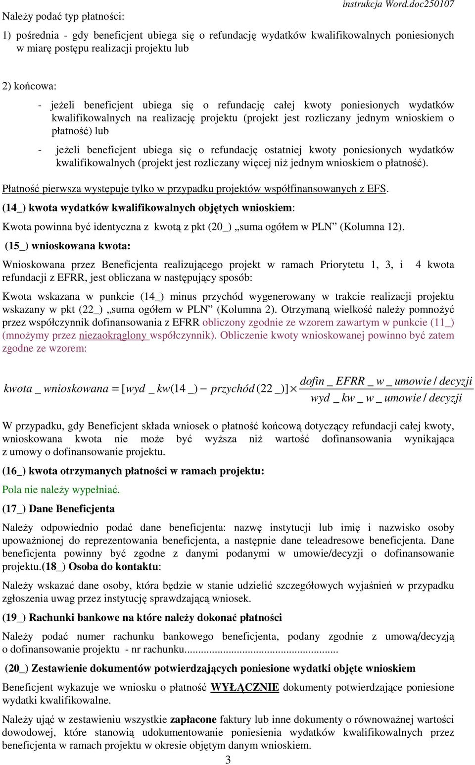 refundację całej kwoty poniesionych wydatków kwalifikowalnych na realizację projektu (projekt jest rozliczany jednym wnioskiem o płatność) lub - jeŝeli beneficjent ubiega się o refundację ostatniej