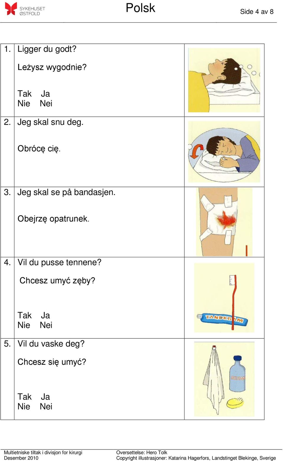 Jeg skal se på bandasjen. Obejrzę opatrunek. 4.