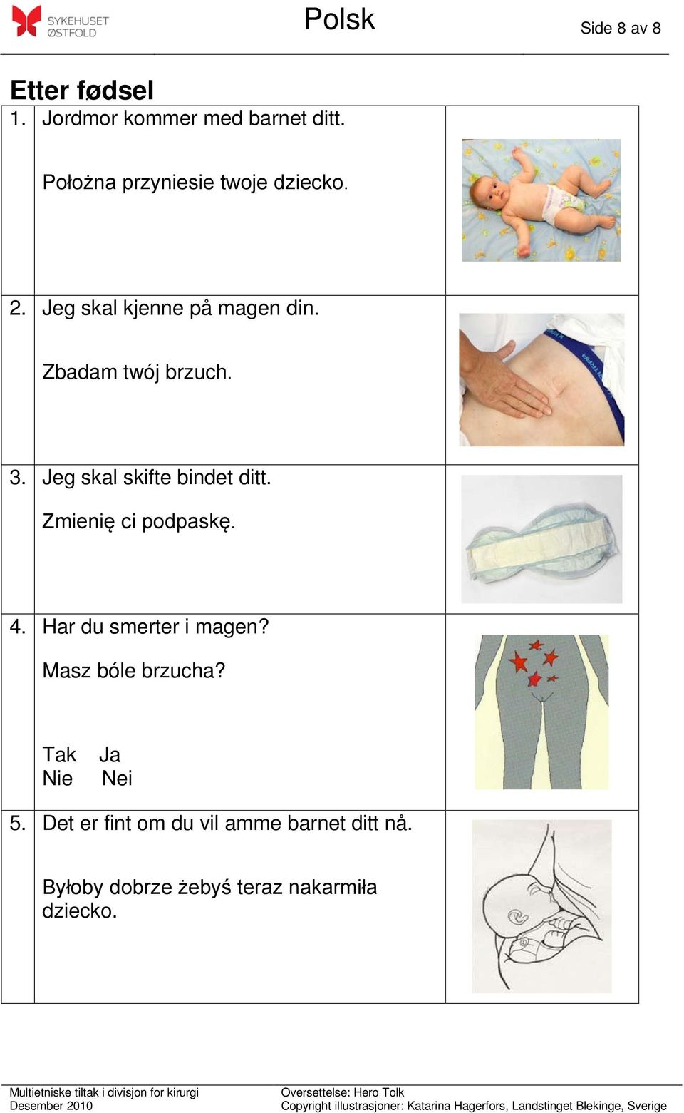 3. Jeg skal skifte bindet ditt. Zmienię ci podpaskę. 4. Har du smerter i magen?