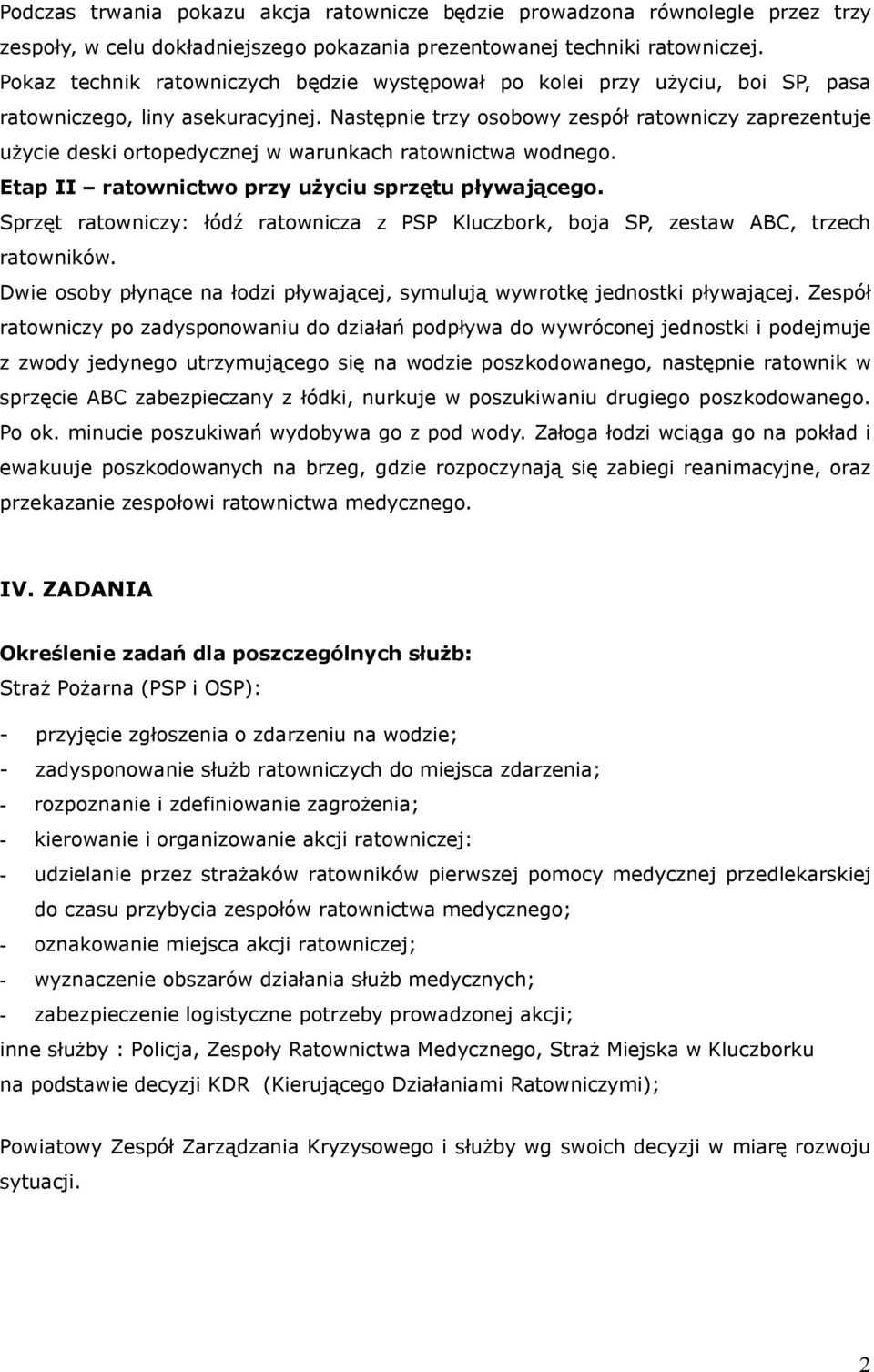 Następnie trzy osobowy zespół ratowniczy zaprezentuje użycie deski ortopedycznej w warunkach ratownictwa wodnego. Etap II ratownictwo przy użyciu sprzętu pływającego.