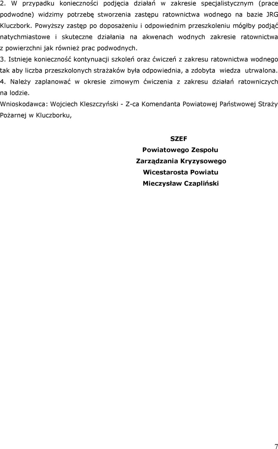 Istnieje konieczność kontynuacji szkoleń oraz ćwiczeń z zakresu ratownictwa wodnego tak aby liczba przeszkolonych strażaków była odpowiednia, a zdobyta wiedza utrwalona. 4.