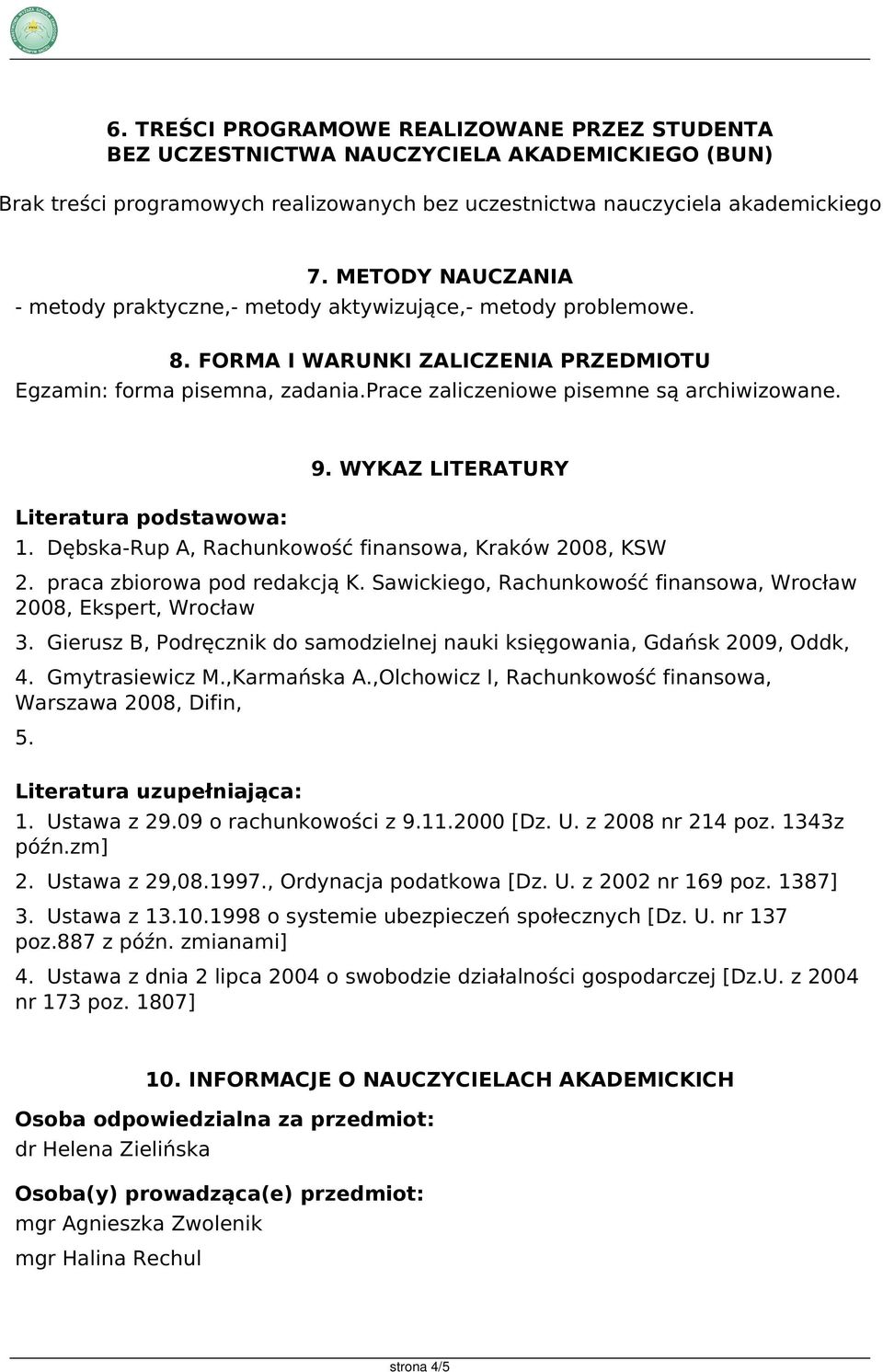 Literatura podstawowa: 9. WYKAZ LITERATURY 1. Dębska-Rup A, Rachunkowość finansowa, Kraków 2008, KSW 2. praca zbiorowa pod redakcją K.