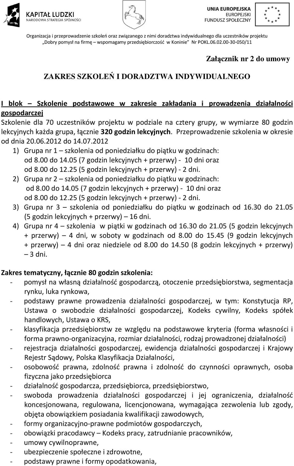 2012 1) Grupa nr 1 szkolenia od poniedziałku do piątku w godzinach: od 8.00 do 14.05 (7 godzin lekcyjnych + przerwy) - 10 dni oraz od 8.00 do 12.25 (5 godzin lekcyjnych + przerwy) - 2 dni.