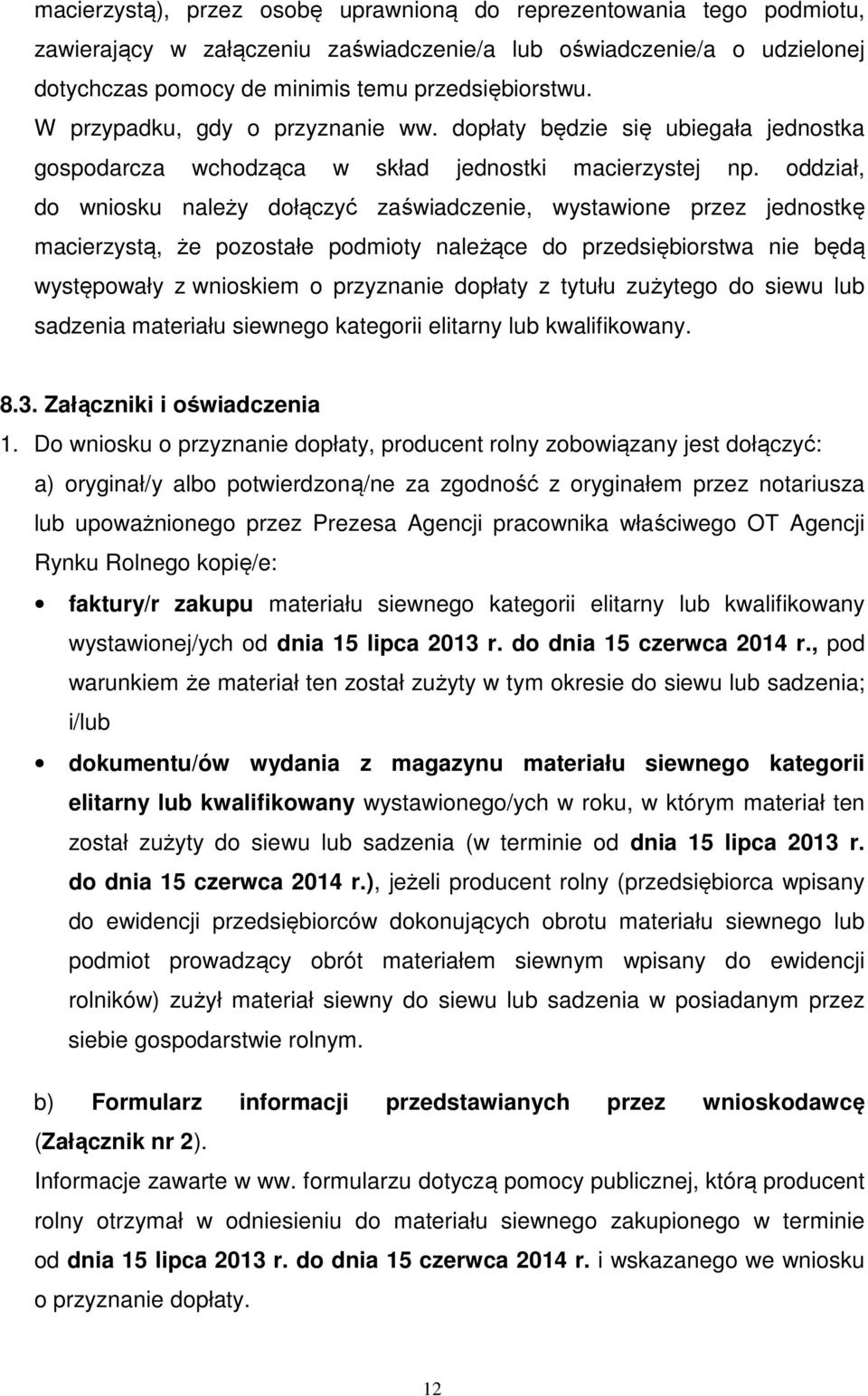 oddział, do wniosku należy dołączyć zaświadczenie, wystawione przez jednostkę macierzystą, że pozostałe podmioty należące do przedsiębiorstwa nie będą występowały z wnioskiem o przyznanie dopłaty z