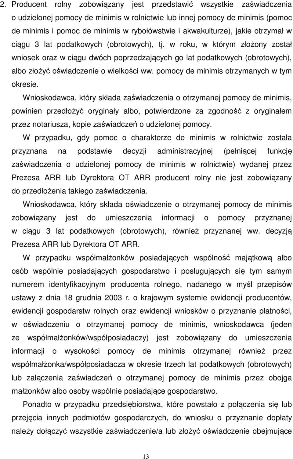 w roku, w którym złożony został wniosek oraz w ciągu dwóch poprzedzających go lat podatkowych (obrotowych), albo złożyć oświadczenie o wielkości ww. pomocy de minimis otrzymanych w tym okresie.