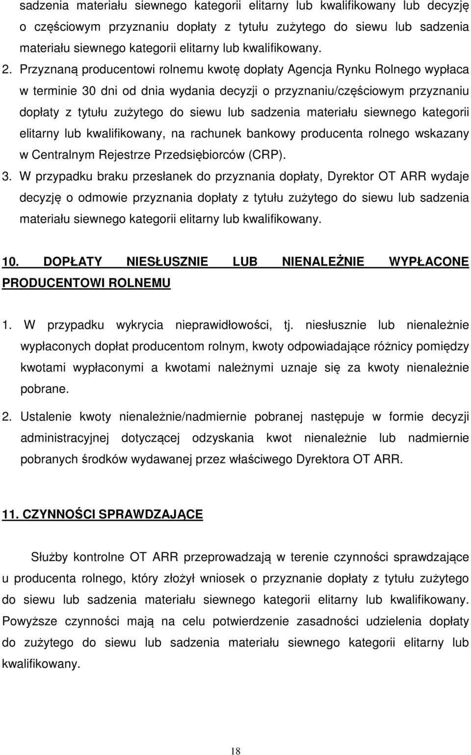 Przyznaną producentowi rolnemu kwotę dopłaty Agencja Rynku Rolnego wypłaca w terminie 30 dni od dnia wydania decyzji o przyznaniu/częściowym przyznaniu dopłaty z tytułu zużytego do siewu lub sadzenia