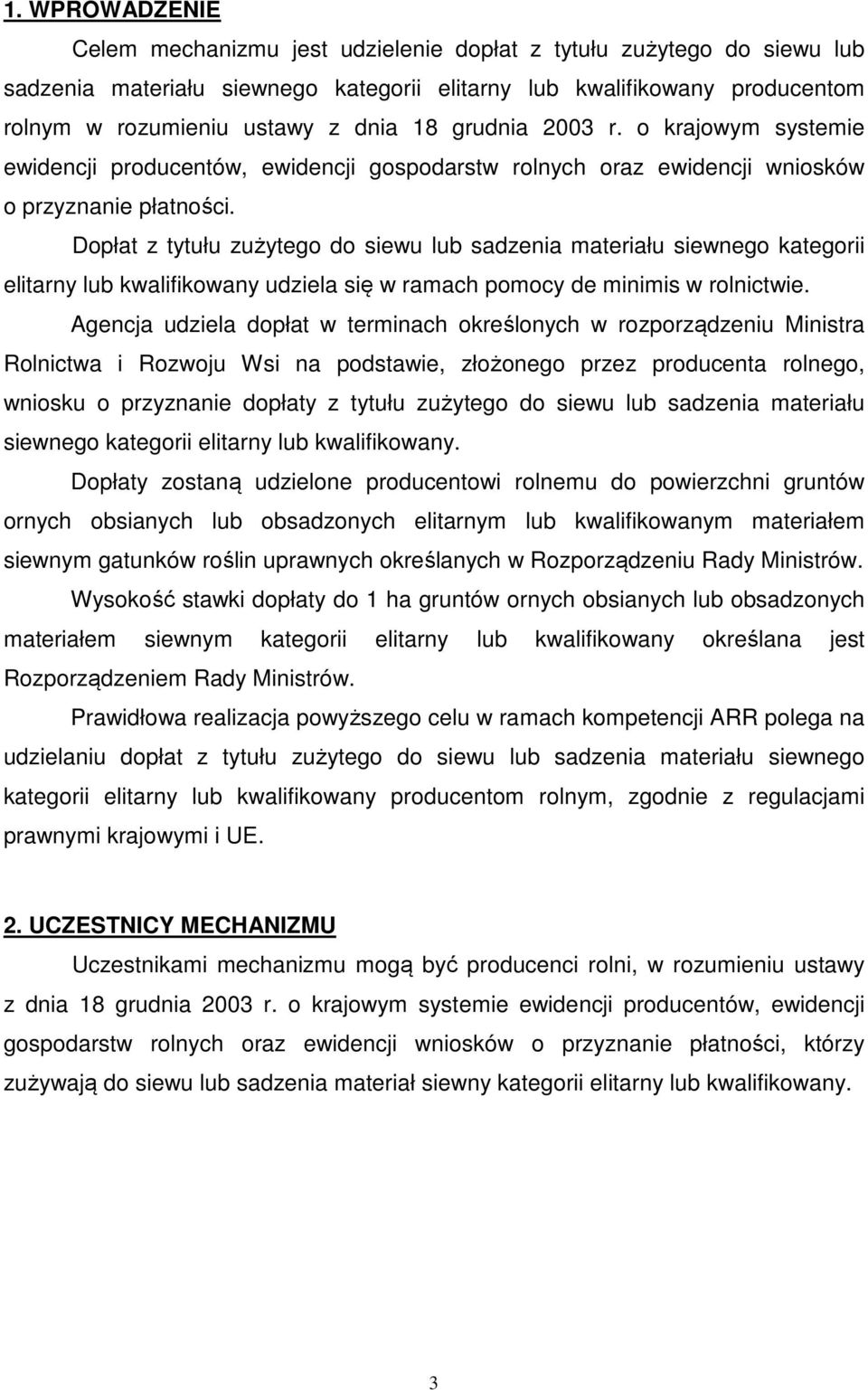 Dopłat z tytułu zużytego do siewu lub sadzenia materiału siewnego kategorii elitarny lub kwalifikowany udziela się w ramach pomocy de minimis w rolnictwie.