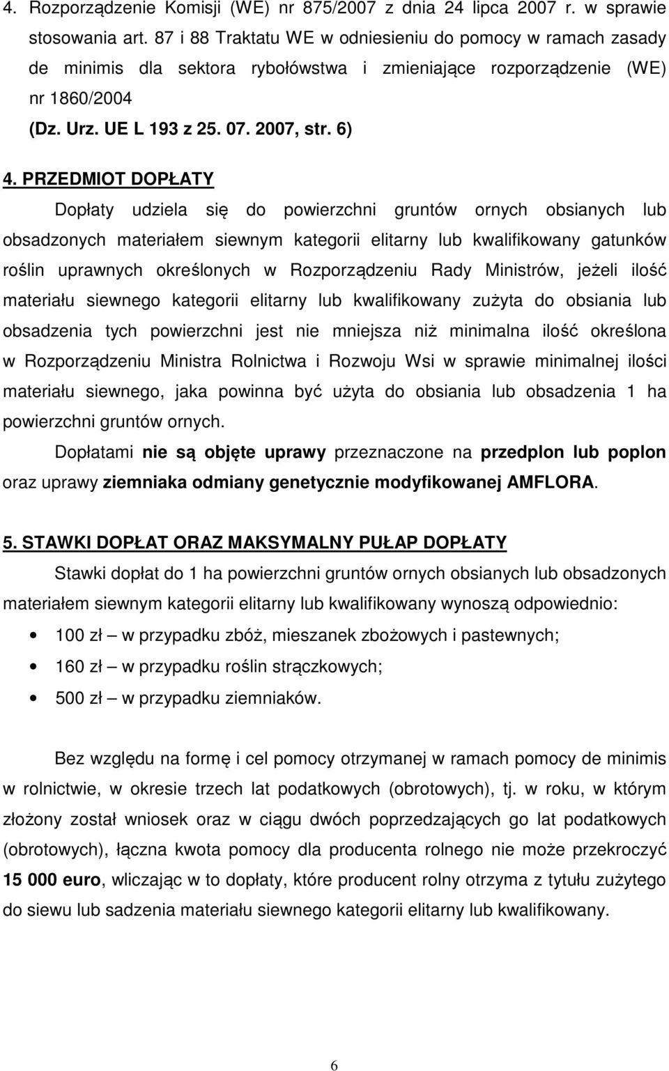 PRZEDMIOT DOPŁATY Dopłaty udziela się do powierzchni gruntów ornych obsianych lub obsadzonych materiałem siewnym kategorii elitarny lub kwalifikowany gatunków roślin uprawnych określonych w