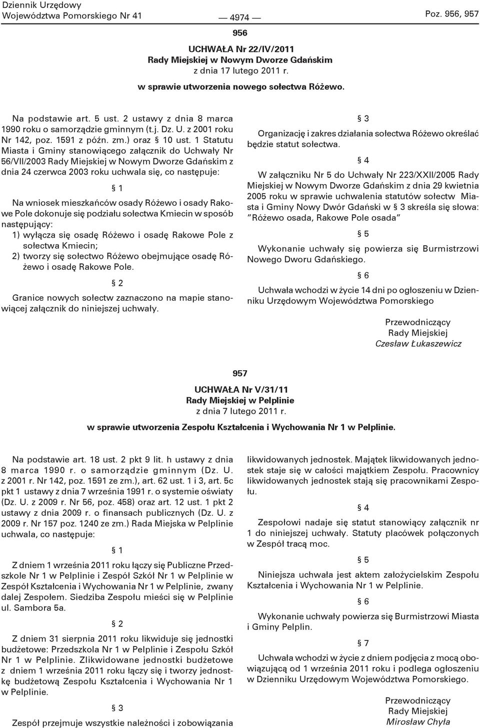 1 Statutu Miasta i Gminy stanowiącego załącznik do Uchwały Nr 56/VII/2003 Rady Miejskiej w Nowym Dworze Gdańskim z dnia 24 czerwca 2003 roku uchwala się, co następuje: 1 Na wniosek mieszkańców osady