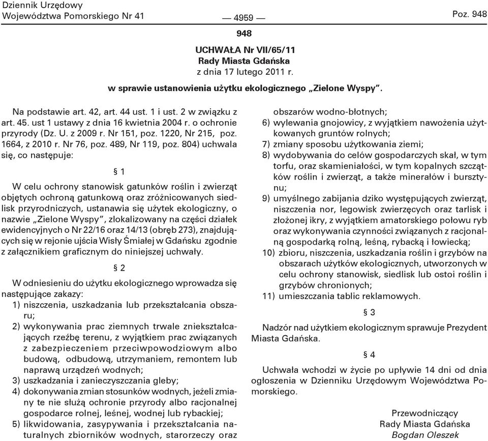 804) uchwala się, co następuje: 1 W celu ochrony stanowisk gatunków roślin i zwierząt objętych ochroną gatunkową oraz zróżnicowanych siedlisk przyrodniczych, ustanawia się użytek ekologiczny, o