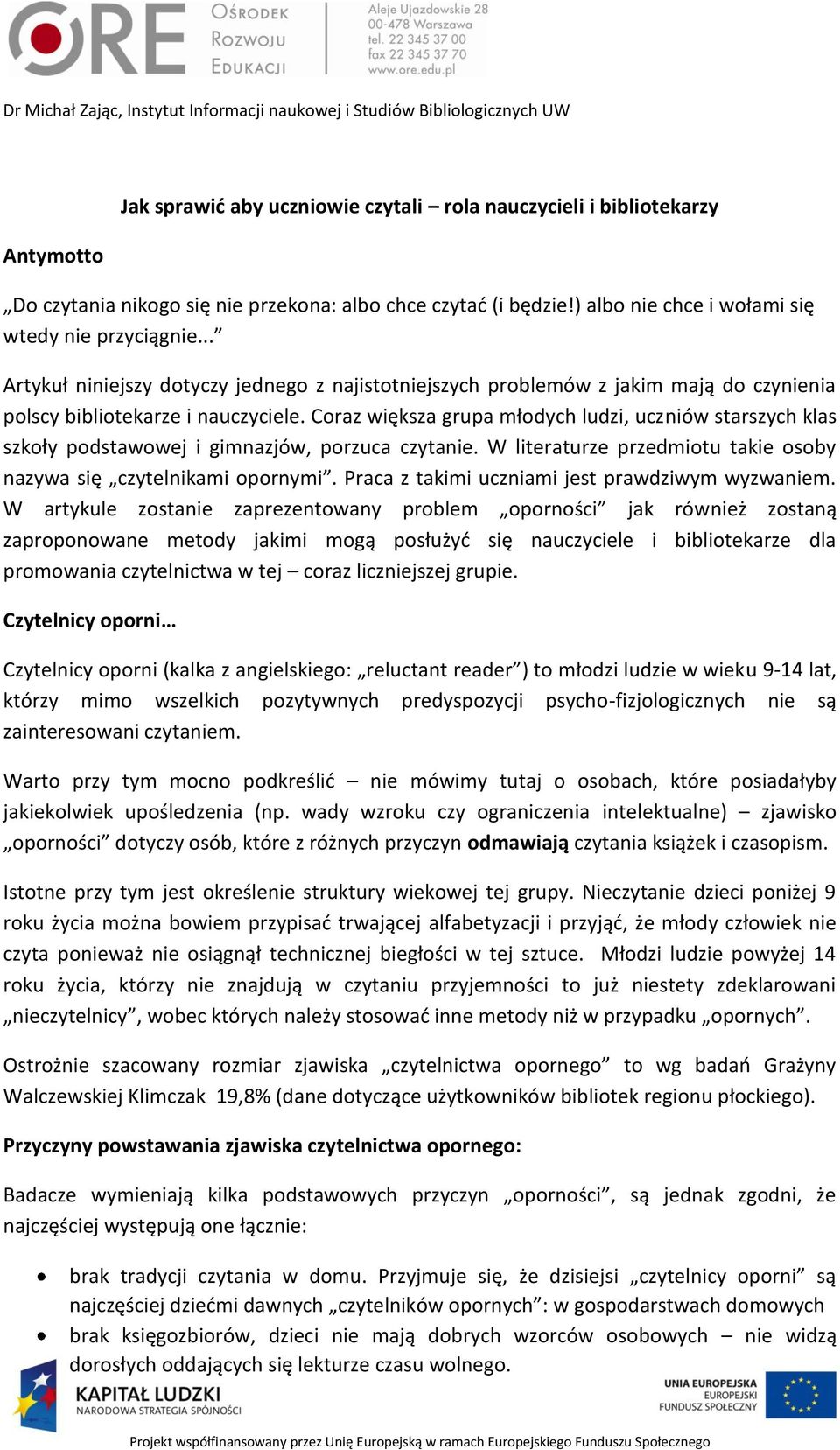 Coraz większa grupa młodych ludzi, uczniów starszych klas szkoły podstawowej i gimnazjów, porzuca czytanie. W literaturze przedmiotu takie osoby nazywa się czytelnikami opornymi.