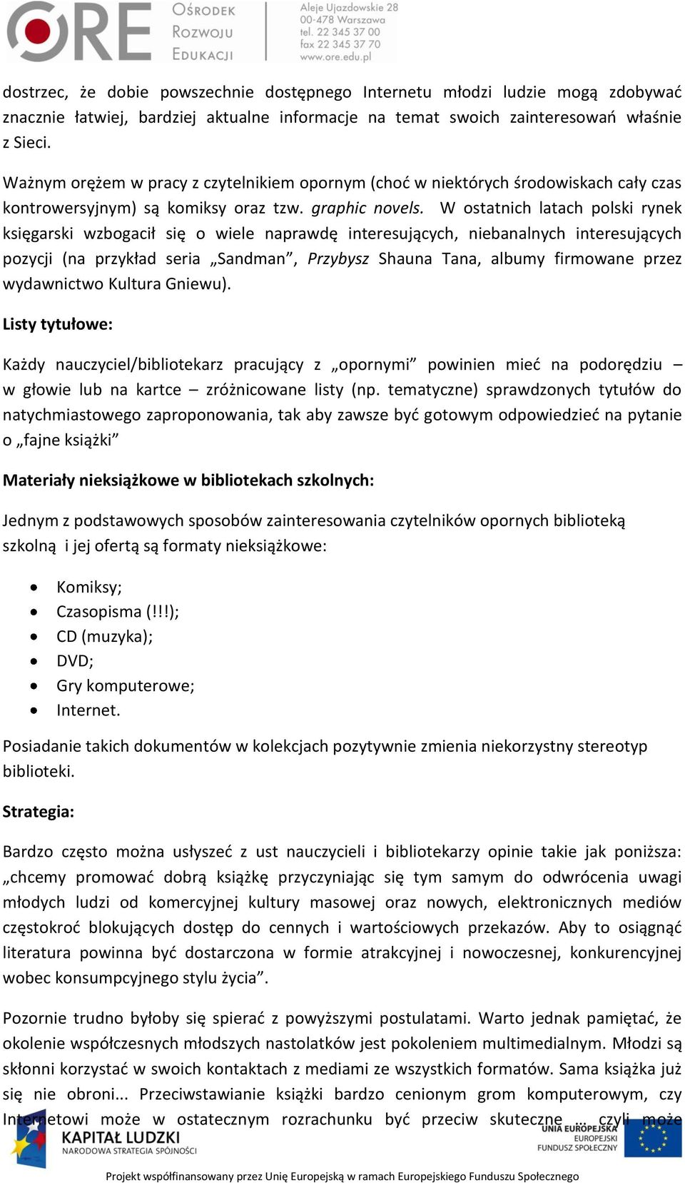 W ostatnich latach polski rynek księgarski wzbogacił się o wiele naprawdę interesujących, niebanalnych interesujących pozycji (na przykład seria Sandman, Przybysz Shauna Tana, albumy firmowane przez