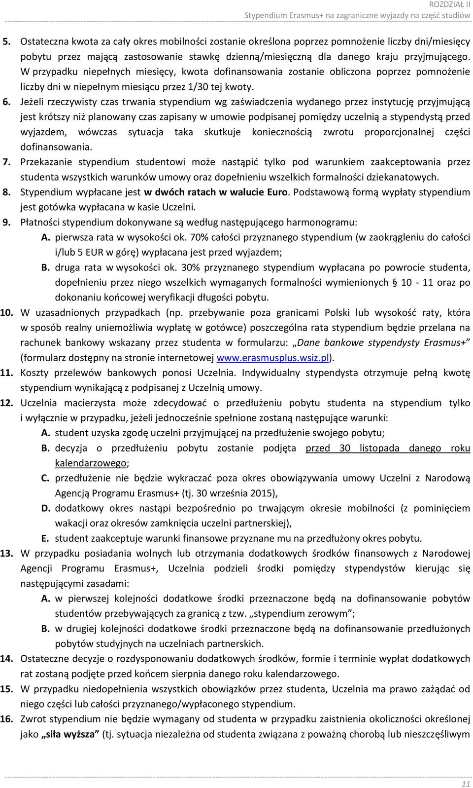 W przypadku niepełnych miesięcy, kwota dofinansowania zostanie obliczona poprzez pomnożenie liczby dni w niepełnym miesiącu przez 1/30 tej kwoty. 6.