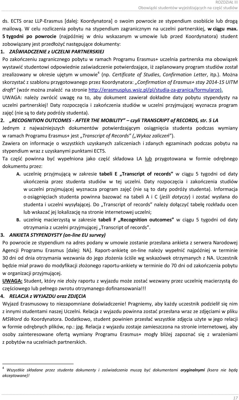 5 tygodni po powrocie (najpóźniej w dniu wskazanym w umowie lub przed Koordynatora) student zobowiązany jest przedłożyć następujące dokumenty: 1.