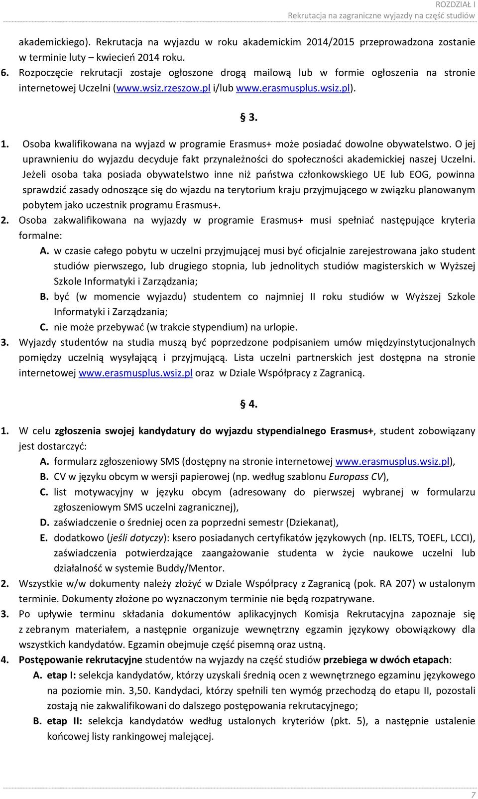 Osoba kwalifikowana na wyjazd w programie Erasmus+ może posiadać dowolne obywatelstwo. O jej uprawnieniu do wyjazdu decyduje fakt przynależności do społeczności akademickiej naszej Uczelni.