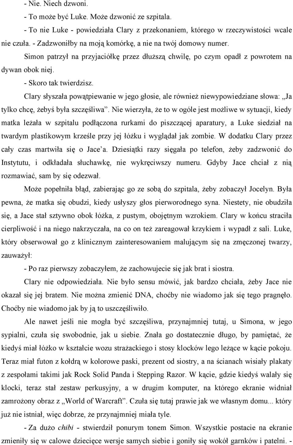 Clary słyszała powątpiewanie w jego głosie, ale również niewypowiedziane słowa: Ja tylko chcę, żebyś była szczęśliwa.