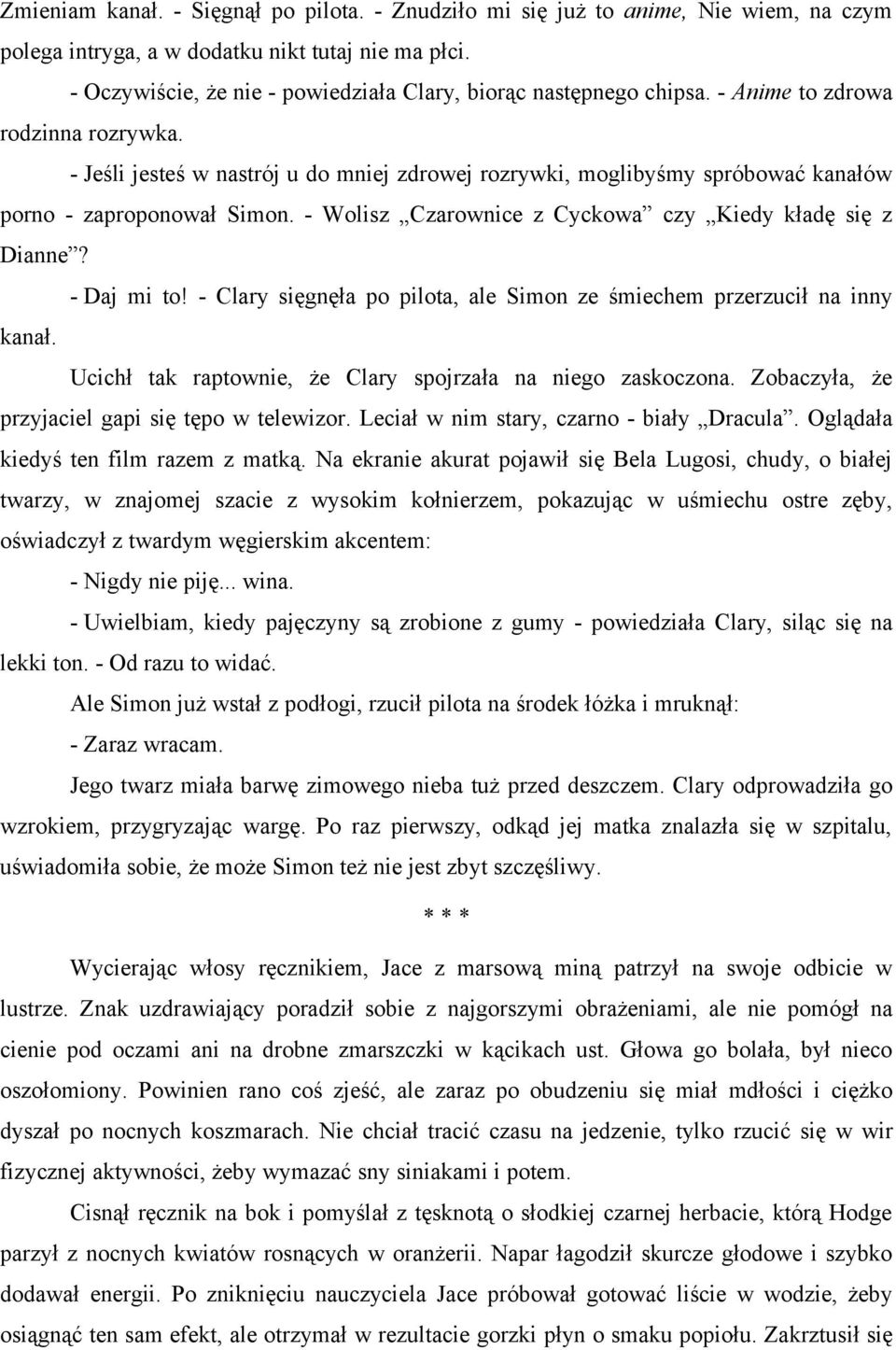 - Jeśli jesteś w nastrój u do mniej zdrowej rozrywki, moglibyśmy spróbować kanałów porno - zaproponował Simon. - Wolisz Czarownice z Cyckowa czy Kiedy kładę się z Dianne? - Daj mi to!