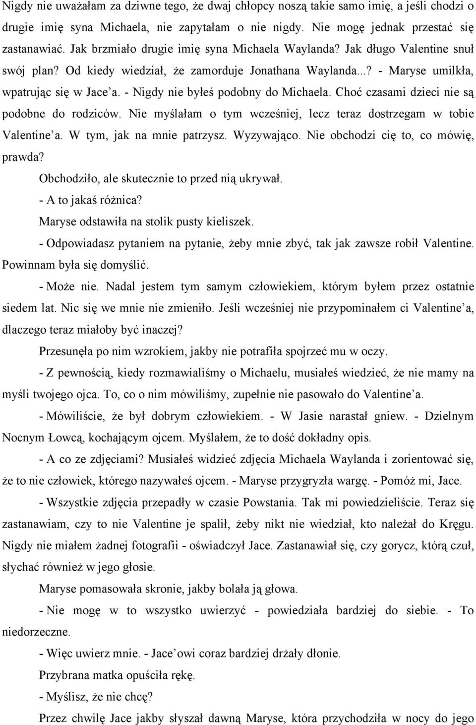 - Nigdy nie byłeś podobny do Michaela. Choć czasami dzieci nie są podobne do rodziców. Nie myślałam o tym wcześniej, lecz teraz dostrzegam w tobie Valentine a. W tym, jak na mnie patrzysz. Wyzywająco.