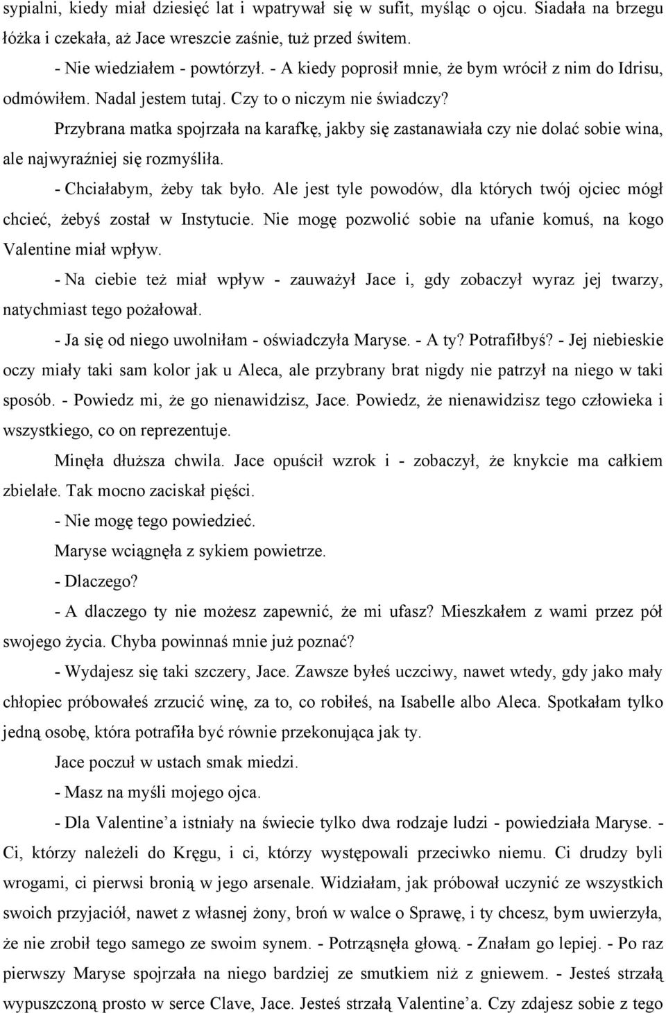 Przybrana matka spojrzała na karafkę, jakby się zastanawiała czy nie dolać sobie wina, ale najwyraźniej się rozmyśliła. - Chciałabym, żeby tak było.