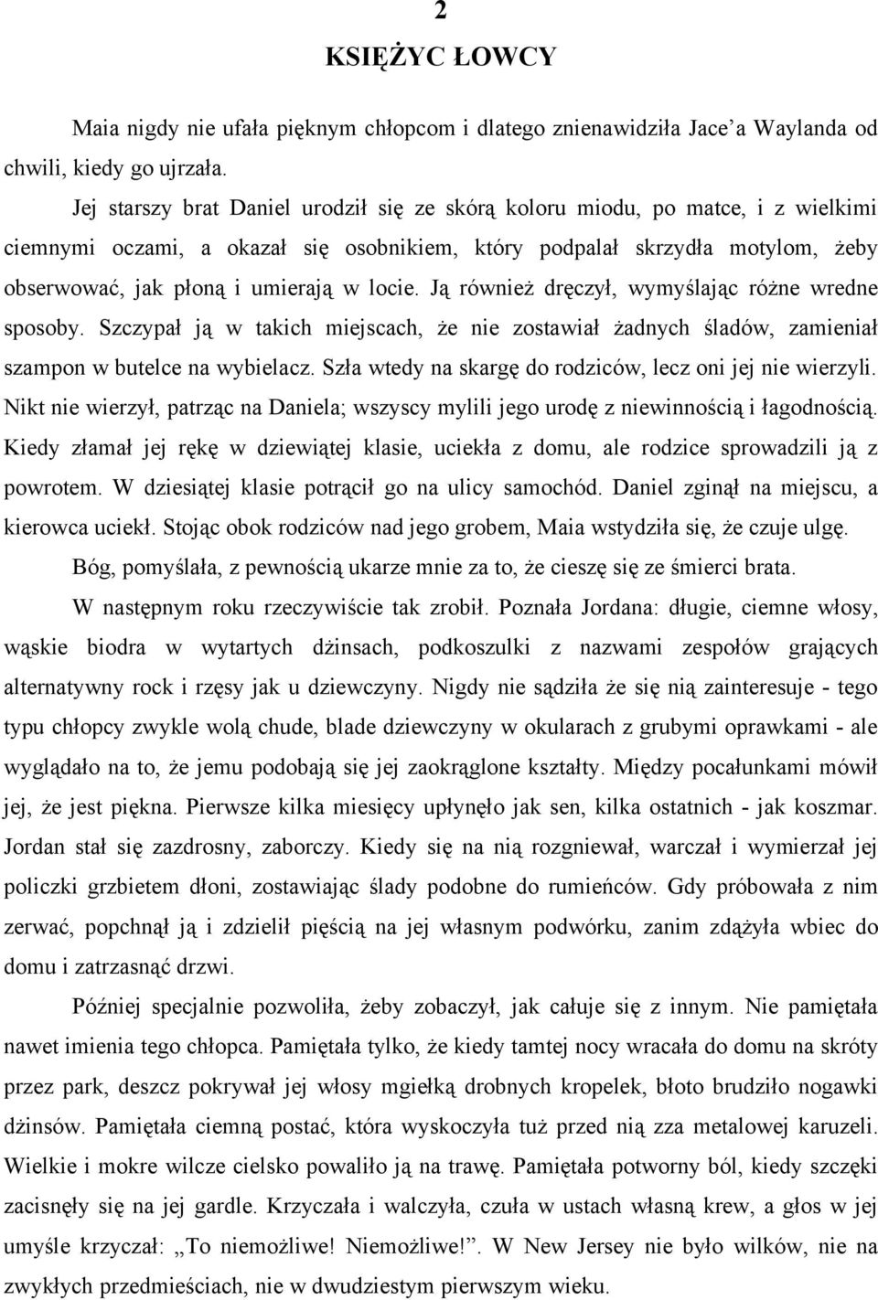 locie. Ją również dręczył, wymyślając różne wredne sposoby. Szczypał ją w takich miejscach, że nie zostawiał żadnych śladów, zamieniał szampon w butelce na wybielacz.