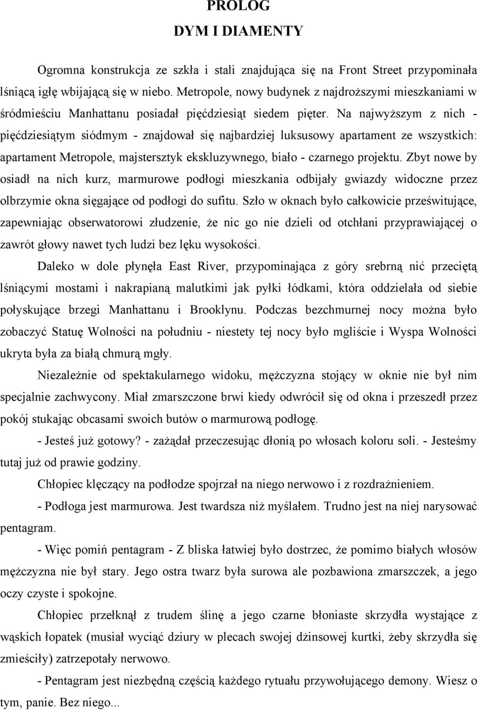 Na najwyższym z nich - pięćdziesiątym siódmym - znajdował się najbardziej luksusowy apartament ze wszystkich: apartament Metropole, majstersztyk ekskluzywnego, biało - czarnego projektu.