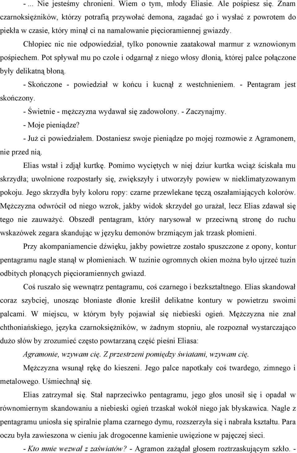 Chłopiec nic nie odpowiedział, tylko ponownie zaatakował marmur z wznowionym pośpiechem. Pot spływał mu po czole i odgarnął z niego włosy dłonią, której palce połączone były delikatną błoną.