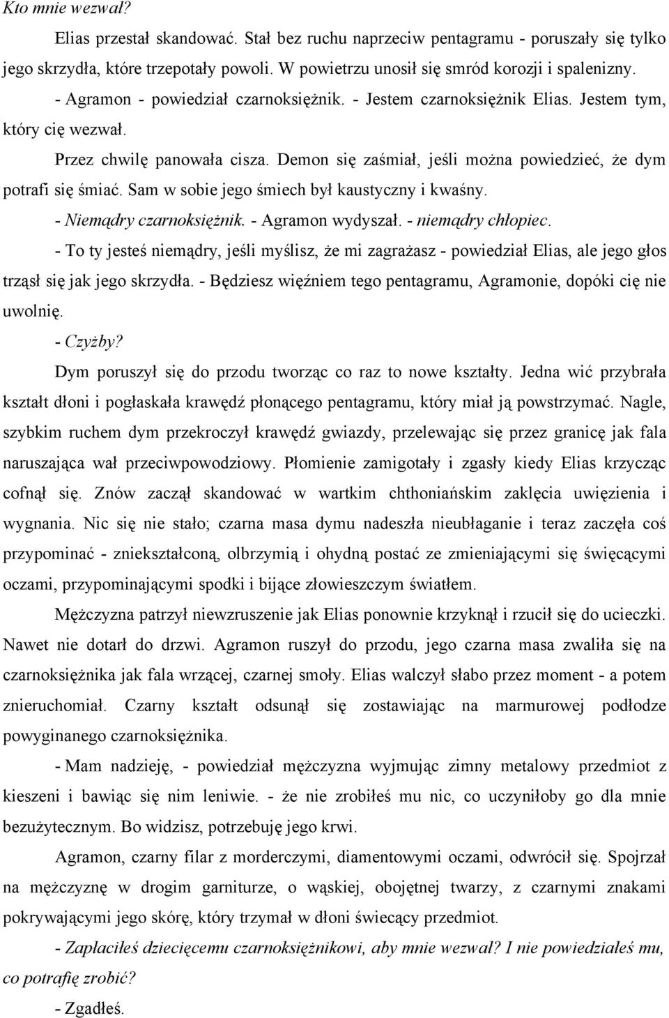 Sam w sobie jego śmiech był kaustyczny i kwaśny. - Niemądry czarnoksiężnik. - Agramon wydyszał. - niemądry chłopiec.