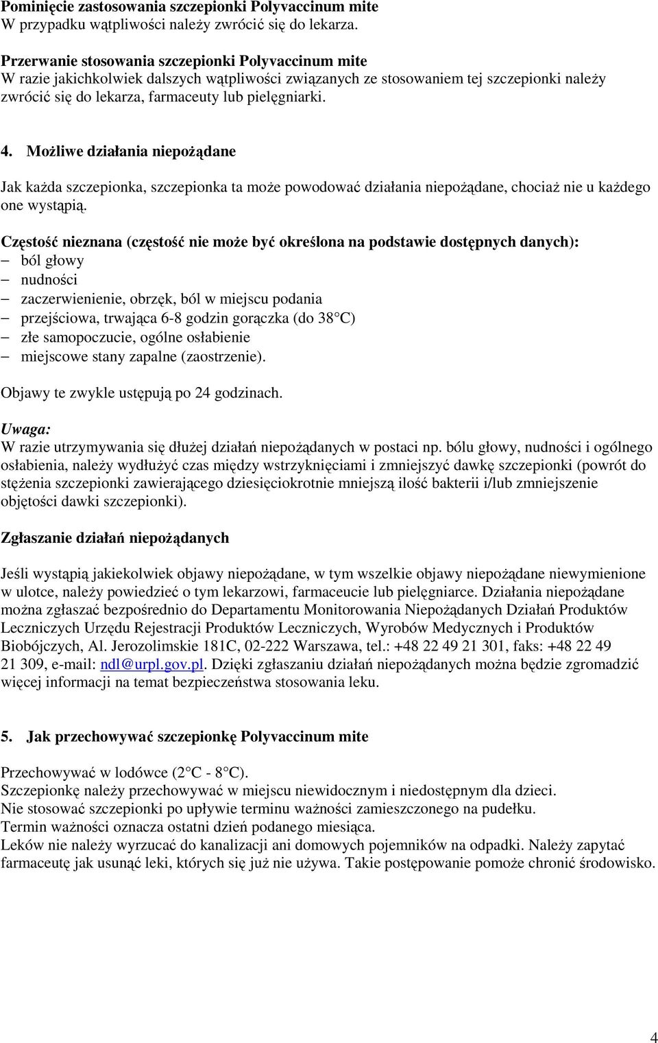 Możliwe działania niepożądane Jak każda szczepionka, szczepionka ta może powodować działania niepożądane, chociaż nie u każdego one wystąpią.