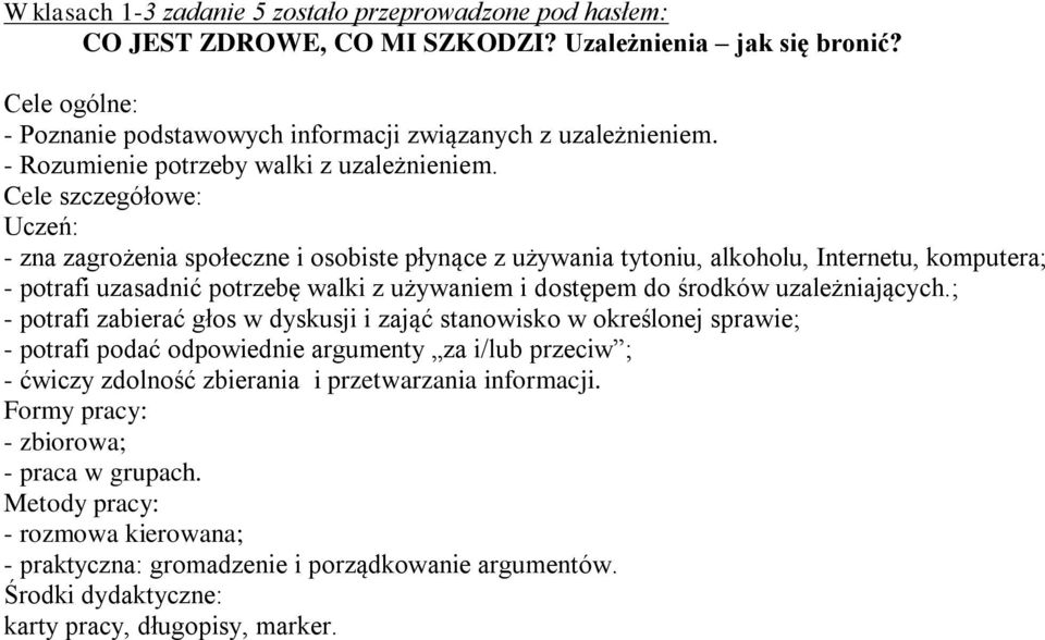 Cele szczegółowe: Uczeń: - zna zagrożenia społeczne i osobiste płynące z używania tytoniu, alkoholu, Internetu, komputera; - potrafi uzasadnić potrzebę walki z używaniem i dostępem do środków