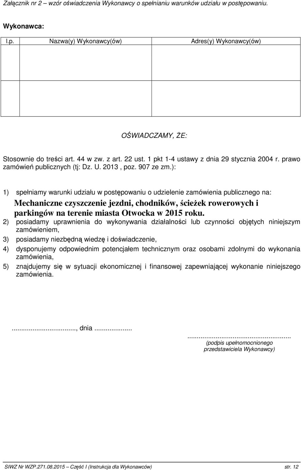 ): 1) spełniamy warunki udziału w postępowaniu o udzielenie zamówienia publicznego na: Mechaniczne czyszczenie jezdni, chodników, ścieŝek rowerowych i parkingów na terenie miasta Otwocka w 2015 roku.