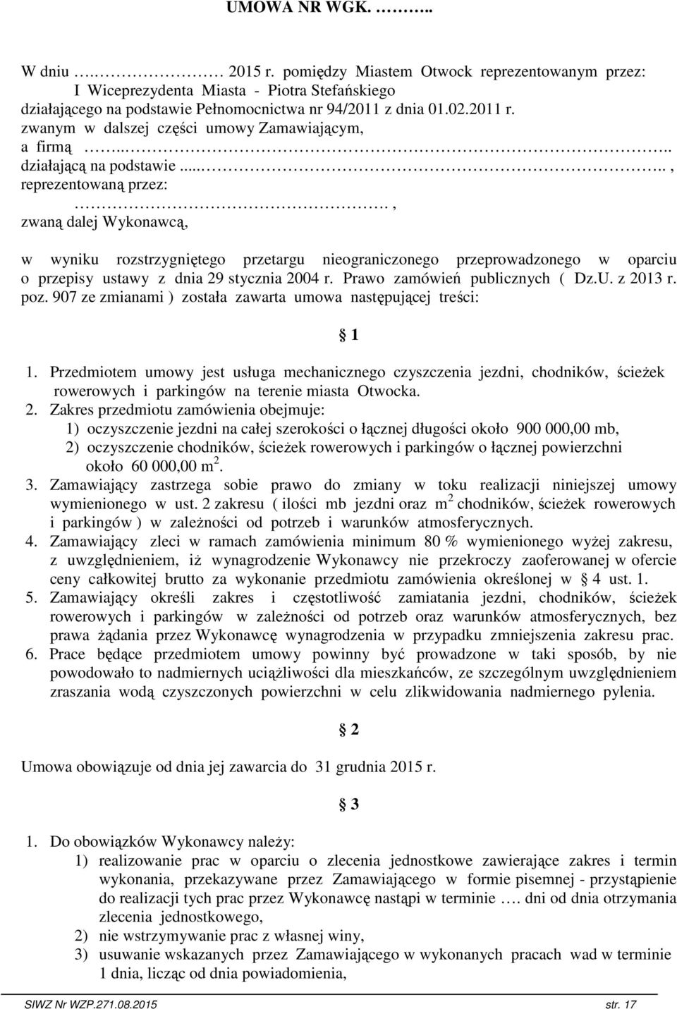 , zwaną dalej Wykonawcą, w wyniku rozstrzygniętego przetargu nieograniczonego przeprowadzonego w oparciu o przepisy ustawy z dnia 29 stycznia 2004 r. Prawo zamówień publicznych ( Dz.U. z 2013 r. poz.