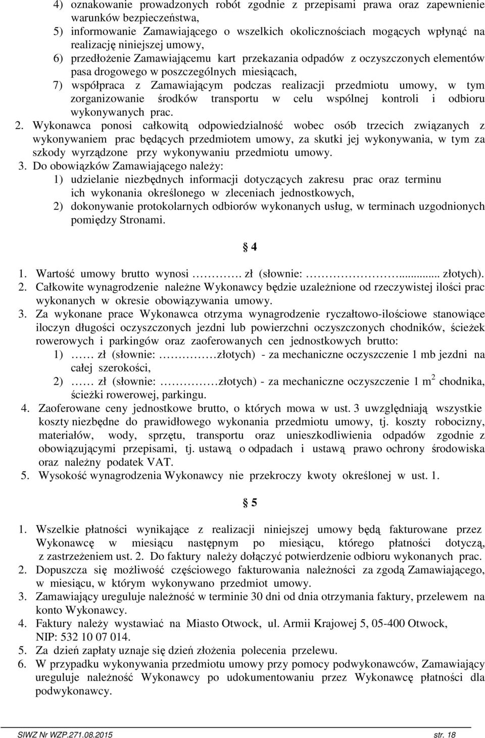 przedmiotu umowy, w tym zorganizowanie środków transportu w celu wspólnej kontroli i odbioru wykonywanych prac. 2.