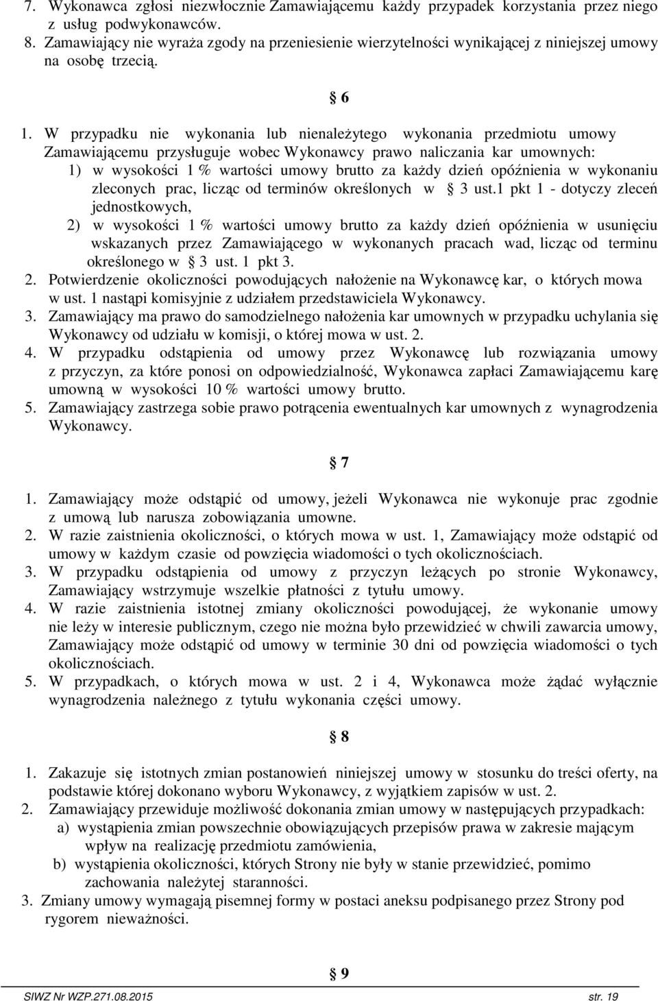 W przypadku nie wykonania lub nienaleŝytego wykonania przedmiotu umowy Zamawiającemu przysługuje wobec Wykonawcy prawo naliczania kar umownych: 1) w wysokości 1 % wartości umowy brutto za kaŝdy dzień